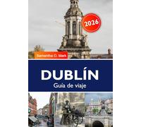 DUBLÍN Guía de viaje 2026-2027: Principales atracciones, cosas que hacer, itinerarios ya hechos y consejos privilegiados para las vacaciones perfectas en Dublín