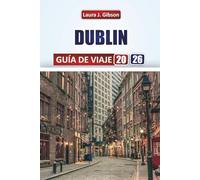 DUBLÍN GUÍA DE VIAJE 2026: Explora la cultura local, monumentos icónicos, gastronomía, pubs y excursiones de un día para una aventura irlandesa inolvidable