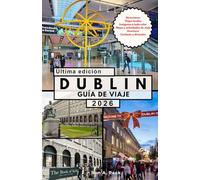 DUBLÍN GUÍA DE VIAJE: Un viaje en profundidad a través de la historia, la literatura, la cultura de los pubs y el espíritu vivo de la capital de Irlanda.