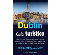 Dublín Guía turístico (2024-2025 y más allá): Todo lo que necesitas saber sobre Dublín, con e imágenes para ayudarte a explorar la ciudad como un local