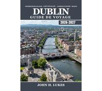 DUBLIN Guide de voyage 2026-2027: Explorez la capitale irlandaise à votre rythme, un guide pratique des sites incontournables, des pubs, des ... et des conseils pour tous les budgets
