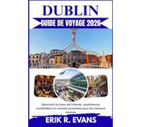 DUBLIN GUIDE DE VOYAGE 2026: Découvrir le coeur de l'Irlande : expériences inoubliables et conseils essentiels pour les visiteurs novices