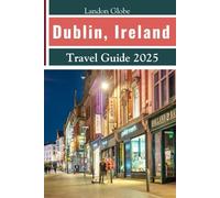 Dublin, Ireland Travel Guide 2025: Explore Dublin Like a Local with Top Attractions Hidden Gems Food and Pub Culture Detailed Itineraries and Insider Tips