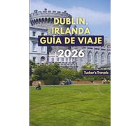 DUBLÍN, IRLANDA GUÍA DE VIAJE 2026: Descubre castillos históricos, pubs literarios, música irlandesa en vivo, lugares de interés cultural, excursiones ... para familias y viajeros solitarios.