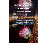 DUBLIN KERST REISGIDS 2025-2026: Een complete metgezel voor vakantie magie, culturele wonderen en winterse geneugten