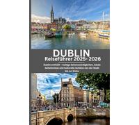 DUBLIN REISEFÜHRER 2025-2026: Dublin enthüllt - Kultige Sehenswürdigkeiten, lokale Geheimnisse und kulturelle Schätze von der Stadt bis zur Küste