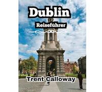 Dublin Reiseführer 2025: Entdecken Sie das Beste von Dublin, Top-Attraktionen, Geheimtipps, lokale Gerichte und Reisetipps von Experten