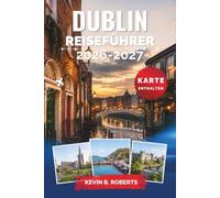 Dublin Reiseführer 2026-2027: Entdecken Sie das Trinity College, Temple Bar, georgianische Architektur, Küstenwanderwege, authentische Viertel, ... detaillierte Reiserouten und Geheimtipps