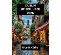 DUBLIN REISEFÜHRER 2026: Entdecken Sie das Herz Irlands: Ein Reiseführer für Einheimische durch Dublin