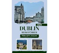 DUBLIN REISEFÜHRER 2026: Erkunden Sie Dublins Top-Sehenswürdigkeiten, versteckte Orte und die lokale Küche für ein wahrhaft unvergessliches Erlebnis