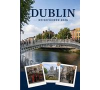 DUBLIN REISEFÜHRER 2026: Erleben Sie Kultur, Kulinarik und unvergessliche Sehenswürdigkeiten mit Zuversicht.