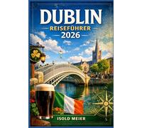 DUBLIN REISEFÜHRER 2026: Erstellen Sie eine flexible Reiseroute mit lokalen Restaurants, kulturellen Erlebnissen, saisonalen Veranstaltungen und Transporttipps für stressfreies Reisen.