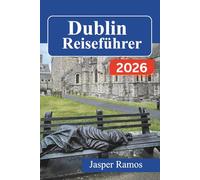Dublin Reiseführer 2026: Kneipenkultur, literarische Sehenswürdigkeiten und Tagesausflüge in die Umgebung - Ihr praktischer Begleiter für Erstbesucher und Stammgäste.