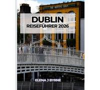 DUBLIN REISEFÜHRER 2026: Kultur, Nachbarschaften und praktisches Leben