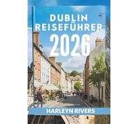 DUBLIN REISEFÜHRER 2026: „Reiches Erbe: Die Schätze der Grünen Insel enthüllen“