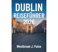 DUBLIN REISEFÜHRER 2026: Top-Sehenswürdigkeiten und Insidertipps in Irland