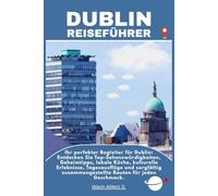DUBLIN REISEFÜHRER: Ihr perfekter Begleiter für Dublin: Entdecken Sie Top-Sehenswürdigkeiten, Geheimtipps, lokale Küche, kulturelle Erlebnisse, ... zusammengestellte Routen für jeden Geschmack.