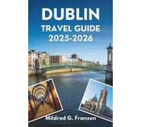 DUBLIN TRAVEL GUIDE 2025-2026: Discovering the Heart and Soul of Ireland's Capital