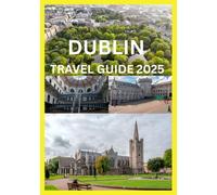 DUBLIN TRAVEL GUIDE 2025: A Journey Through Dublin’s Culture Craic and Timeless Charm
