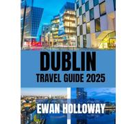 DUBLIN TRAVEL GUIDE 2025: Best Time to Visit, Top Places to Explore, and Everything You Need to Know Before You Go
