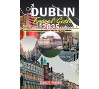 DUBLIN TRAVEL GUIDE 2025: Your Insider’s Guide to Things to Do in Dublin, Hidden Gems, Local Tips, and Easy Day Trips for Every Kind of Traveler