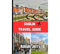 Dublin Travel Guide 2025: Your Step-by-Step Traveler’s Guide to Dublin’s History, Experiences, and Must-See Spots