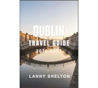 Dublin Travel Guide 2026-2027: Discover Georgian Architecture, Literary Histo-ry, and a Living Music Scene, Plus Seaside Es-capes to Howth and the Wicklow Hills
