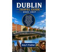 Dublin Travel Guide 2026-2027: Discover Historic Landmarks, Hidden Gems, Traditional Irish Pubs, Scenic Walks, Local Food, Day Trips, Budget Tips, and Ready-to-Use Itineraries for Authentic Experience