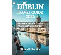 DUBLIN TRAVEL GUIDE 2026: Gateway to Ireland’s Timeless Charm and Vibrant City Life
