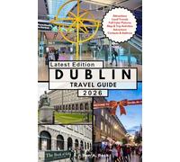 DUBLIN TRAVEL GUIDE: An In-Depth Journey Through History, Literature, Pub Culture, and the Living Spirit of Ireland’s Capital.