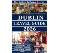 DUBLIN TRAVEL GUIDE (FULL COLOR): The Complete Guide to Dublin, Things to Do, History, Food, Pubs, Neighborhoods, Hidden Gems, and Local Experiences