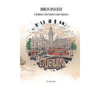 Dublin Unveiled: A journey for Couples & Families: The ultimate guide to romance, culture and family fun in the heart of Ireland