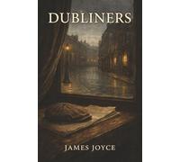 Dubliners: Fifteen Stories of Longing, Paralysis, and the Quiet Lives of a City