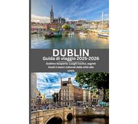 DUBLINO GUIDA DI VIAGGIO 2025-2026: Dublino Scoperta: Luoghi iconici, segreti locali e tesori culturali dalla città alla costa