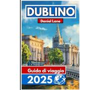Dublino Guida di viaggio 2025: Sbloccare il patrimonio, l'ospitalità e le gemme nascoste della città