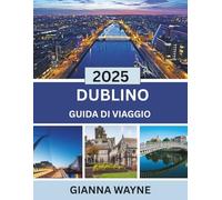 Dublino Guida di viaggio 2025: Un viaggio da insider attraverso Dublino 2025: esplora monumenti storici, quartieri vivaci e gemme nascoste con consigli di esperti per ogni viaggiatore