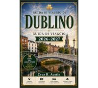 DUBLINO GUIDA DI VIAGGIO 2026-2027: Organizza il tuo viaggio nella capitale irlandese con itinerari a piedi, cultura dei pub, storia georgiana, ... se visiti la città per la prima volta.