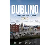 DUBLINO GUIDA DI VIAGGIO 2026: Esplora con facilità la vita quotidiana, le scene culinarie e i luoghi memorabili.