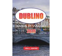 Dublino Guida Di Viaggio 2026: Esplora la capitale dell'Irlanda, le principali attrazioni, la cucina locale, le gemme nascoste, le esperienze indimenticabili e i consigli pratici per la tua visita