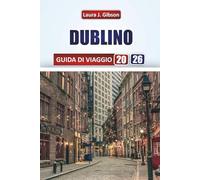 DUBLINO GUIDA DI VIAGGIO 2026: Esplora la cultura locale, i luoghi iconici, il cibo, i pub e le gite di un giorno per un'indimenticabile avventura irlandese