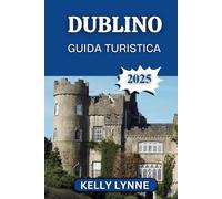 DUBLINO GUIDA TURISTICA 2025: Scopri Dublino in modo diverso: esperienze autentiche oltre l'ordinario