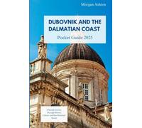 DUBROVNIK AND THE DALMATIAN COAST POCKET GUIDE 2025: A Seaside Journey Through History, Culture, and Sun-Drenched Shores