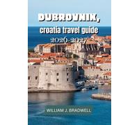 DUBROVNIK,CROATIA TRAVEL GUIDE 2026-2027 (Journeys with William J. Bradwell: The Insightful Traveler Collection)