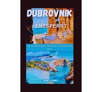 DUBROVNIK ENTSPERRT: Ihr Taschenführer zu Entdecken Sie die Perle der Adria (TOP TRAVEL TALES & TIPS GUIDE BOOK)
