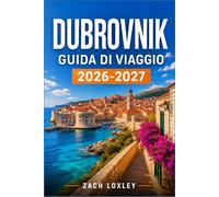 DUBROVNIK GUIDA DI VIAGGIO 2026-2027: La tua guida passo passo per esplorare il centro storico, fare escursioni giornaliere lungo la costa e scoprire la cultura dalmata.