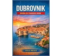 DUBROVNIK GUIDA DI VIAGGIO 2026: Organizza la tua vacanza ideale sulla costa con mappe dettagliate, consigli stagionali, itinerari dei traghetti e ... per coppie, famiglie e viaggiatori singoli.