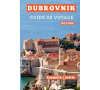 DUBROVNIK GUIDE DE VOYAGE 2025-2026: Principales attractions, trésors cachés, secrets locaux et itinéraires parfaits pour les voyageurs en solo, les couples, les familles et les aventuriers