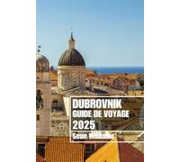 DUBROVNIK GUIDE DE VOYAGE 2025: Découvrez les quartiers, les hébergements, les attractions et les activités de Dubrovnik. Conseils pratiques et informations locales
