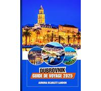 DUBROVNIK GUIDE DE VOYAGE 2025: Votre Voyage Complet Pour Découvrir Le Joyau De La Croatie Comme Jamais Auparavant.