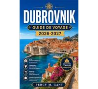 DUBROVNIK GUIDE DE VOYAGE 2026-2027: Explorez la vieille ville de Dubrovnik, les excursions d'une journée, la gastronomie et la vie insulaire dans la ville la plus célèbre de l'Adriatique.